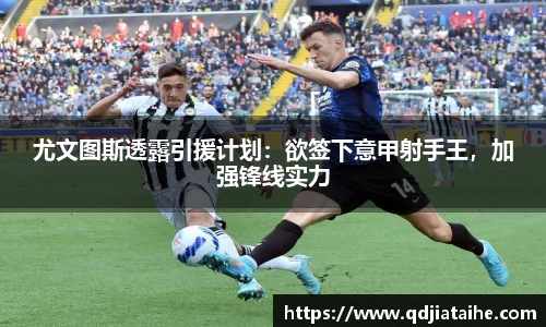 尤文图斯透露引援计划：欲签下意甲射手王，加强锋线实力