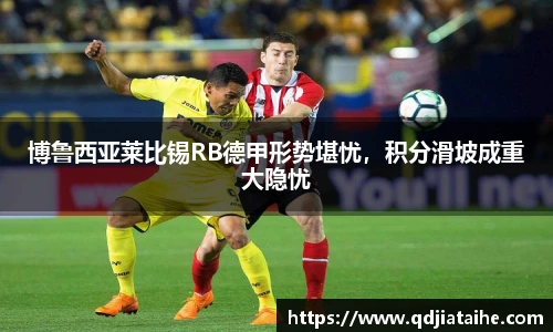 博鲁西亚莱比锡RB德甲形势堪忧，积分滑坡成重大隐忧