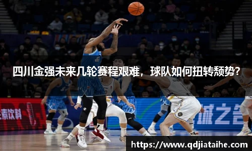 四川金强未来几轮赛程艰难，球队如何扭转颓势？