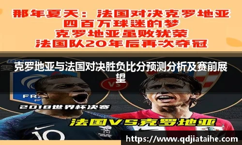 克罗地亚与法国对决胜负比分预测分析及赛前展望