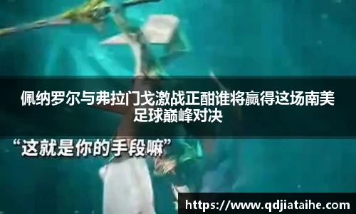 佩纳罗尔与弗拉门戈激战正酣谁将赢得这场南美足球巅峰对决