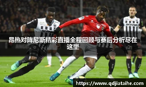 昂热对阵尼斯精彩直播全程回顾与赛后分析尽在这里